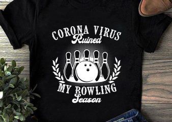 Coronavirus Ruined My Bowling Season, Covid 19, Sport EPS SVG PNG DXF digital download t-shirt design for commercial use