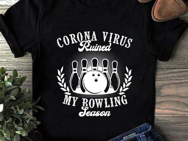 Coronavirus ruined my bowling season, covid 19, sport eps svg png dxf digital download t-shirt design for commercial use