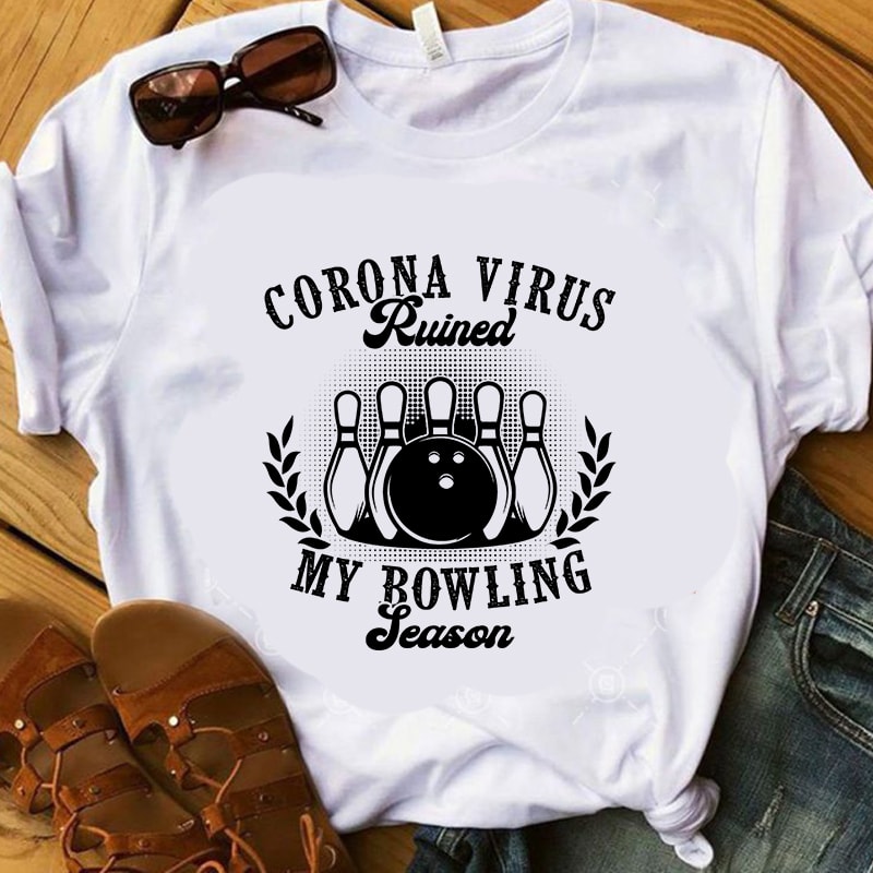 Coronavirus Ruined My Bowling Season, Covid 19, Sport EPS SVG PNG DXF digital download t-shirt design for commercial use