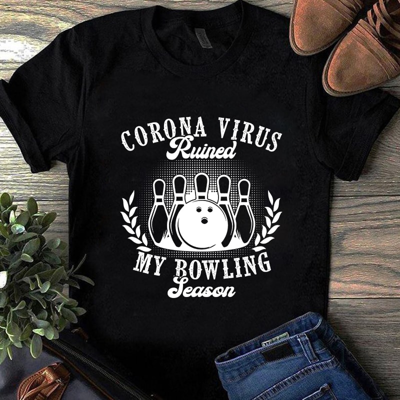 Coronavirus Ruined My Bowling Season, Covid 19, Sport EPS SVG PNG DXF digital download t-shirt design for commercial use