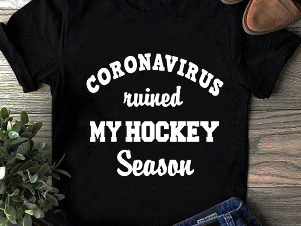 Coronavirus ruined my hockey season svg, sport svg, covid 19 svg t-shirt design for commercial use