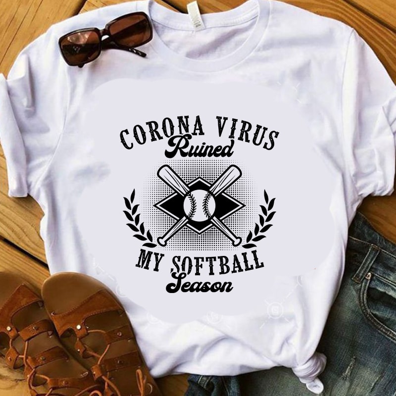 Coronavirus Ruined My Softball Season, Sport, Covid 19 EPS SVG PNG DXF digital download t shirt design to buy