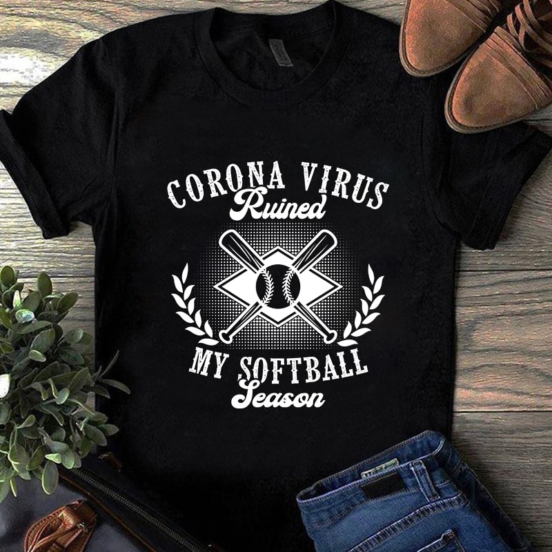 Coronavirus Ruined My Softball Season, Sport, Covid 19 EPS SVG PNG DXF digital download t shirt design to buy