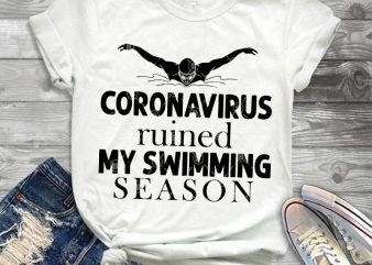 Coronavirus Ruined My Swimming Season SVG, Coronavirus SVG, Covid-19 SVG shirt design png design for t shirt