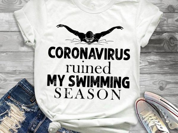 Coronavirus ruined my swimming season svg, coronavirus svg, covid-19 svg shirt design png design for t shirt