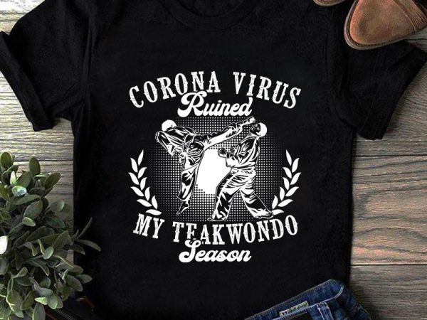Coronavirus ruined my teakwondo season, covid 19, sport t shirt design for purchase