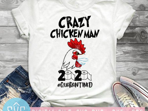 Crazy chicken man 2020 quarantined svg, rooster svg, covid – 19 svg, coronavirus svg t-shirt design png