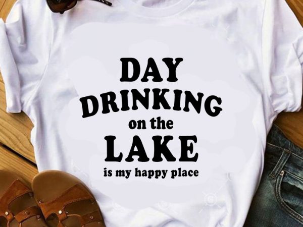 Day drinking on the lake is my happy place svg, drinking svg t shirt design for purchase