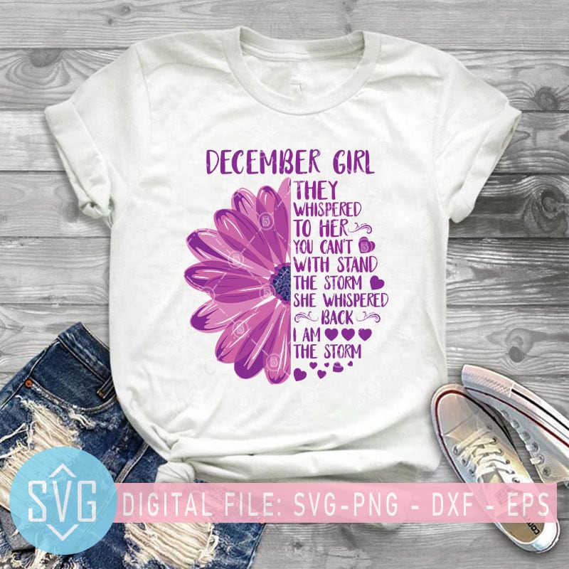 December Girl They Whispered To Her You Can’t With stand The Storm SVG, Flower SVG, Mom SVG t-shirt design png