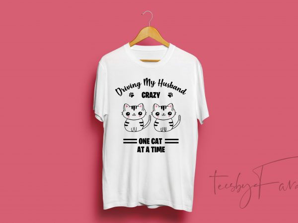 Driving my husband crazy, one cat at a time quote t shirt design