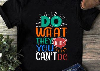 Do What They Think You Can’t Do SVG, Funny SVG shirt design png