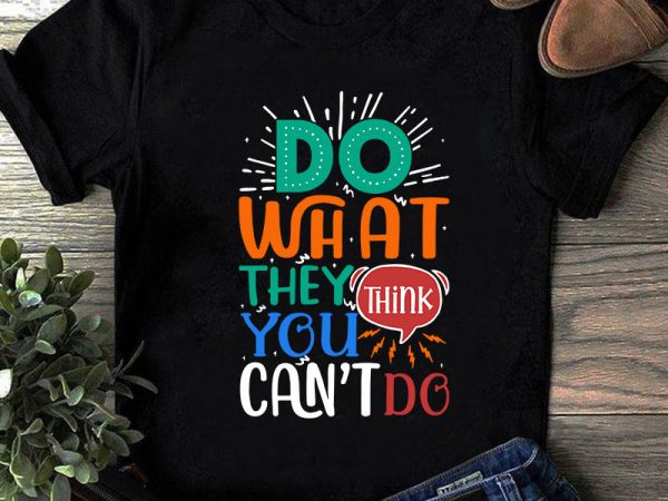 Do what they think you can’t do svg, funny svg shirt design png