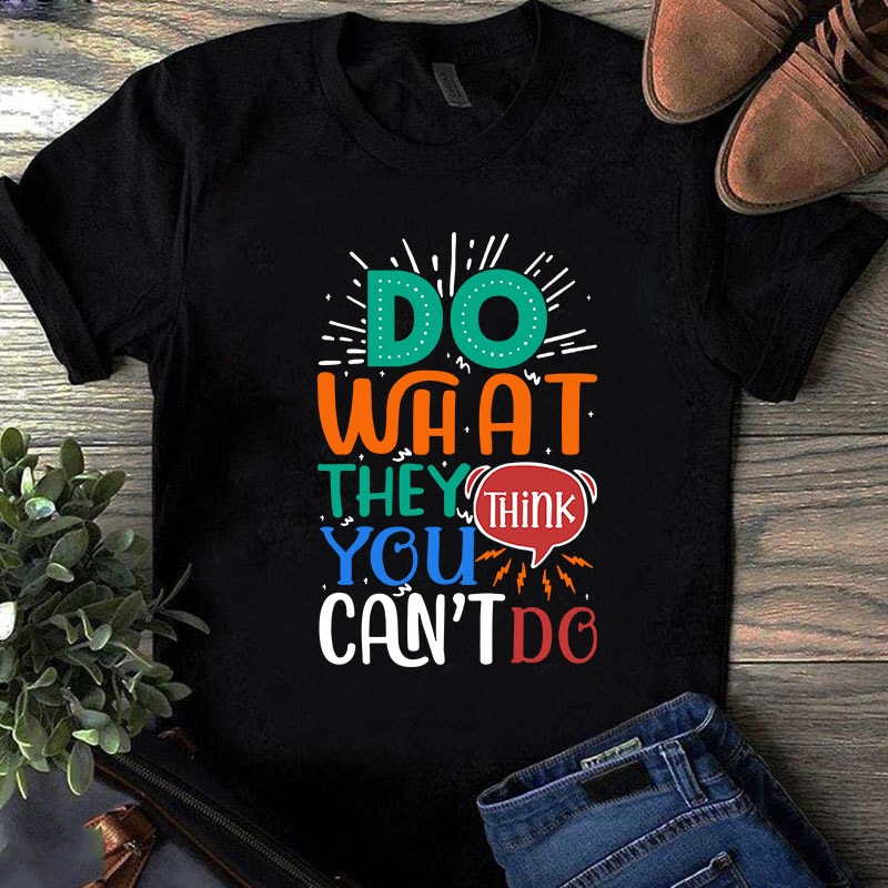 Do What They Think You Can’t Do SVG, Funny SVG shirt design png