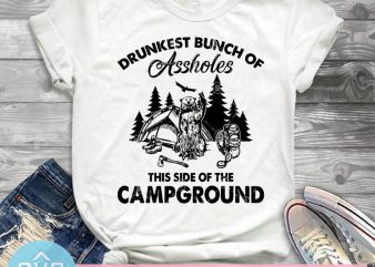 Drunkest Bunch Of Assholes This Side Of The Campground SVG, Camping SVG, Bear SVG t-shirt design for sale