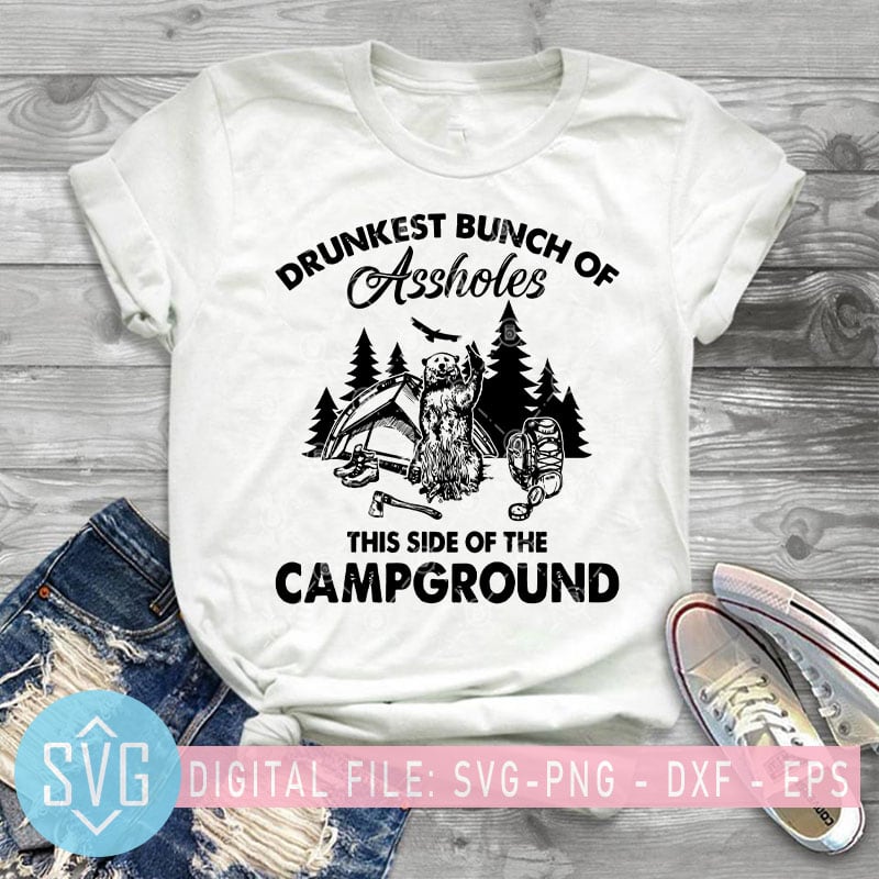 Drunkest Bunch Of Assholes This Side Of The Campground SVG, Camping SVG, Bear SVG t-shirt design for sale