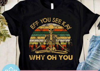 Eff You See Kay Why Oh You SVG, Yoga SVG, Vintage SVG, Skeleton SVG t shirt design to buy