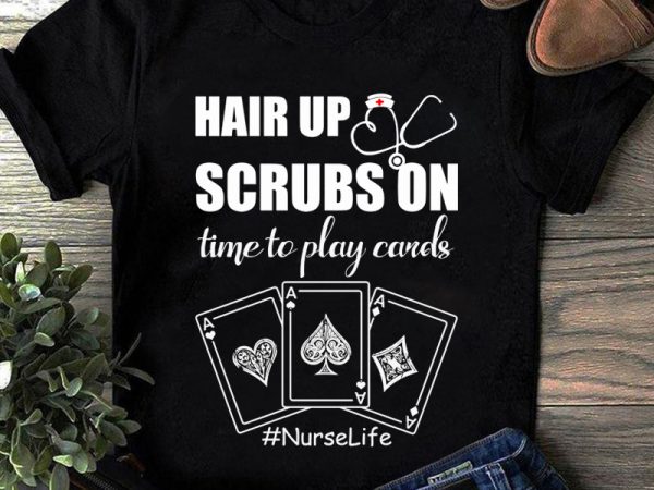Hair up scrubs on time to play cards nurse life, nurse 2020 svg, hair svg t shirt design template