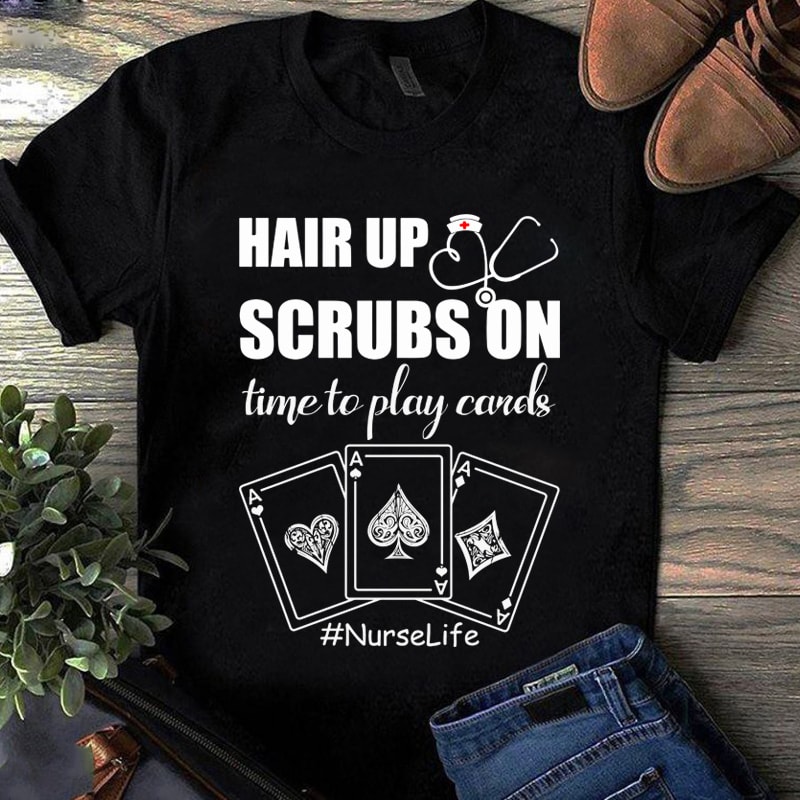 Hair Up Scrubs On Time To Play Cards Nurse Life, Nurse 2020 SVG, Hair SVG t shirt design template