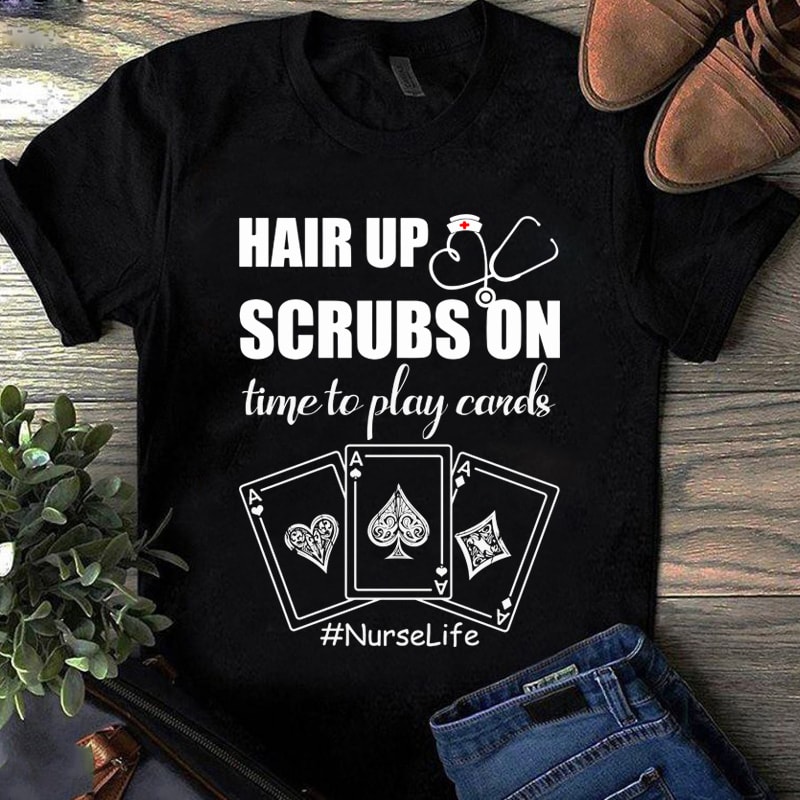 Hair Up Scrubs On Time To Play Cards Nurse Life Shirt Gifts