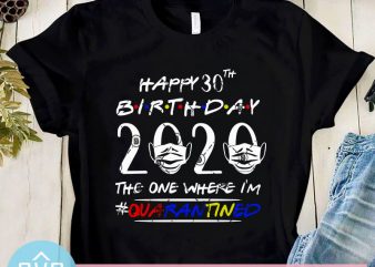 Happy 30th Birthday 2020 The One Where I’m Quarantined SVG, Birthday SVG, Covid – 19 SVG buy t shirt design artwork