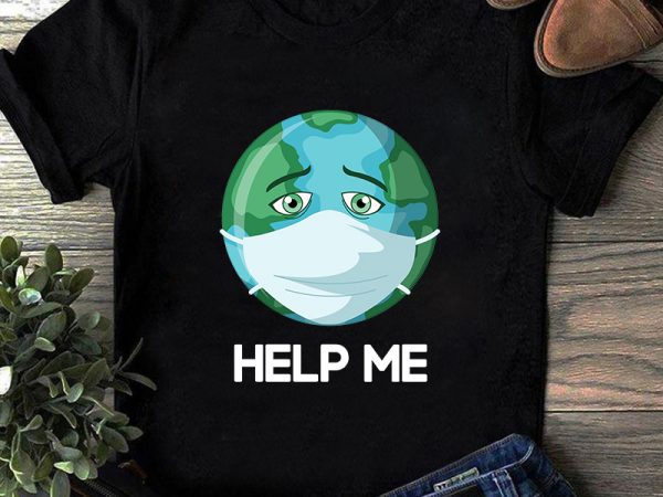 Help me earth, coronavirus, covid 19, face mask dxf png svg eps digital download graphic t-shirt design