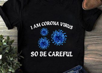I AM Corona Virus So Be Careful, Corona Virus, EPS SVG PNG DXF digital download t shirt design template
