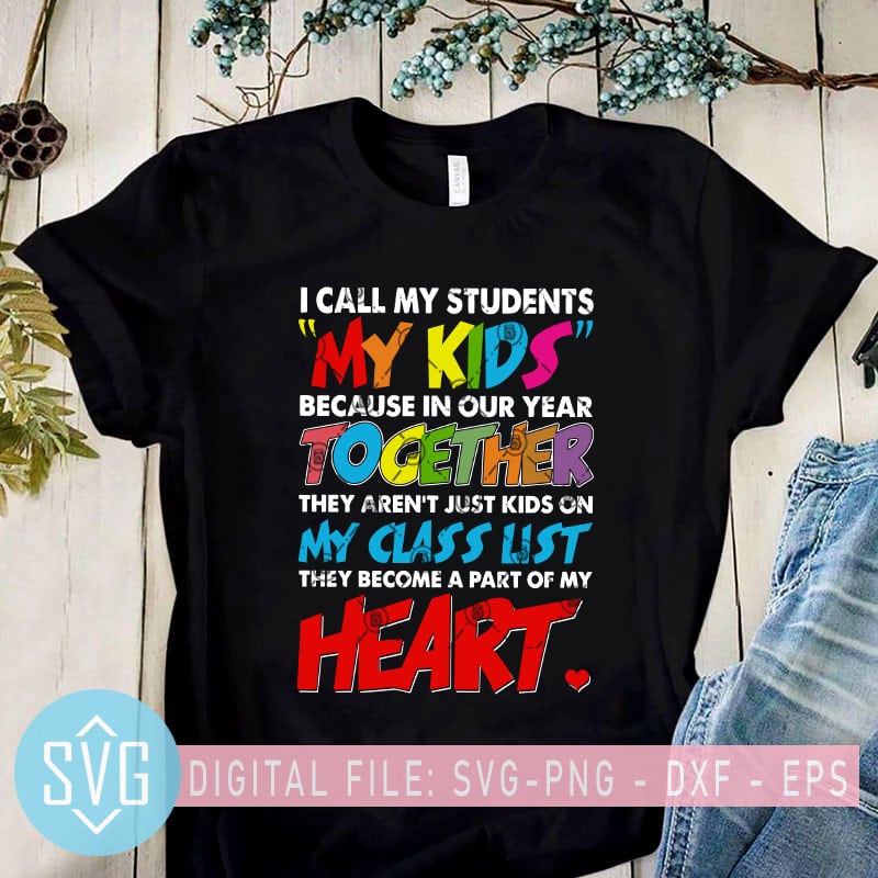 I Call My Students My Kids Because In Our Year Together SVG, Teacher SVG, Kids SVG design for t shirt t shirt design for merch teespring and printful
