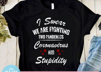 I Swear We Are Fighting Two Pandemics coronavirus And Stupidity SVG, Covid – 19 SVG graphic t-shirt design