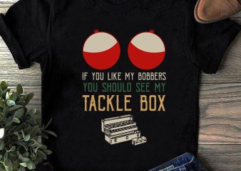 If You Like My Bobbers You Should See My Tackle Box SVG, Fishing SVG, Holiday SVG t shirt design template