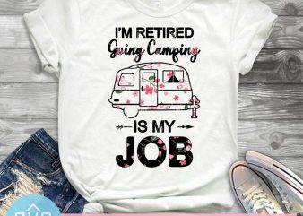 I’m Retired Going Camping Is Job SVG, Camper Van SVG, Camping SVG, Flower SVG buy t shirt design artwork