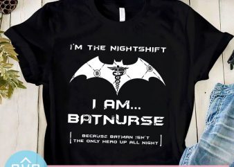 I’m The Nightshift I Am Batnurse Because Batman Isn’t The Only Hero Up All Night SVG, Nurse 2020 SVG t-shirt design for sale