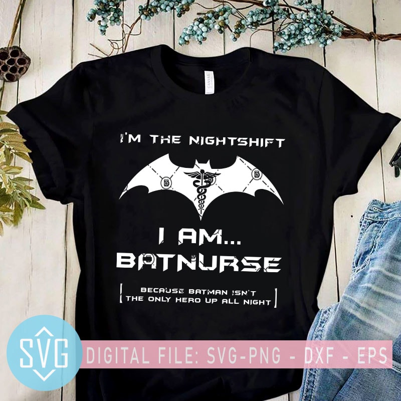 I’m The Nightshift I Am Batnurse Because Batman Isn’t The Only Hero Up All Night SVG, Nurse 2020 SVG t-shirt design for sale