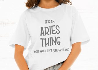 It’s An Aries Thing You Wouldn’t Understand t shirt design for download