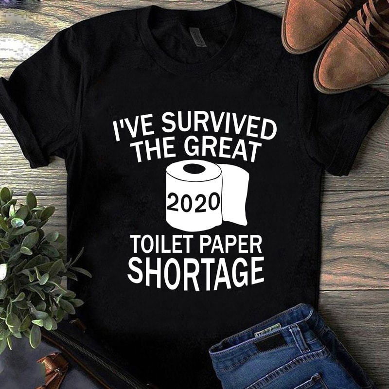 I’ve Survived The Great Toilet Paper Shortage SVG, Coronavirus SVG, Covid 19 SVG t shirt design template