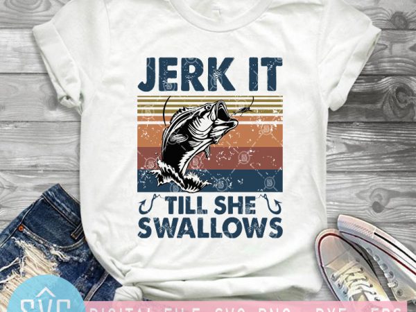 Jerk it till she swallows svg, fishing svg, animals svg ready made tshirt design