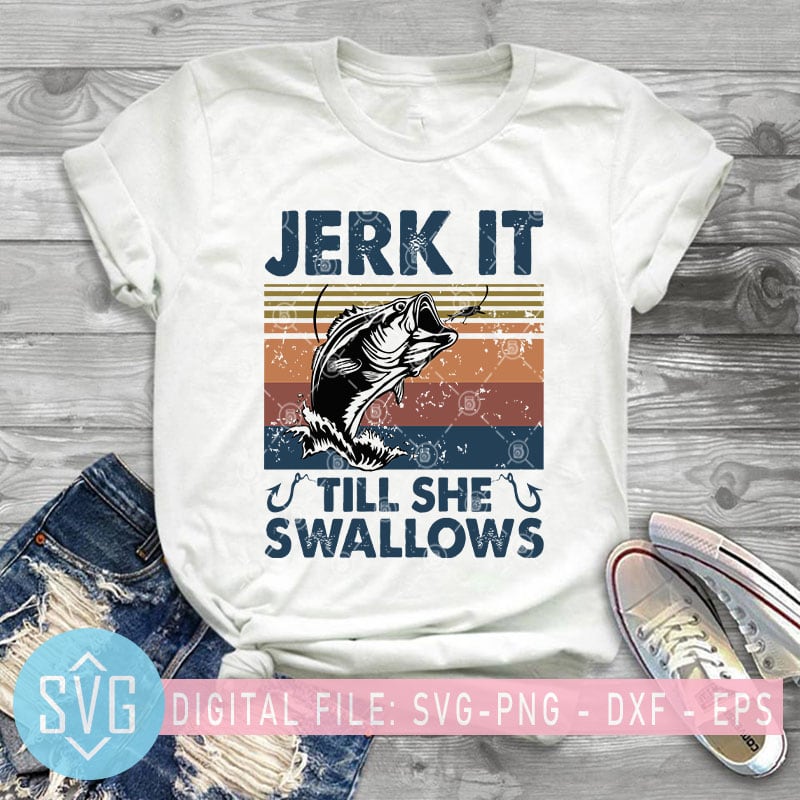 Jerk It Till She Swallows SVG, Fishing SVG, Animals SVG ready made tshirt design