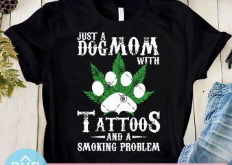 Just A Dog Mom With Tattoos And A Smoking Problem SVG, 420 SVG, Cannabis SVG, Paw SVG t shirt design for purchase