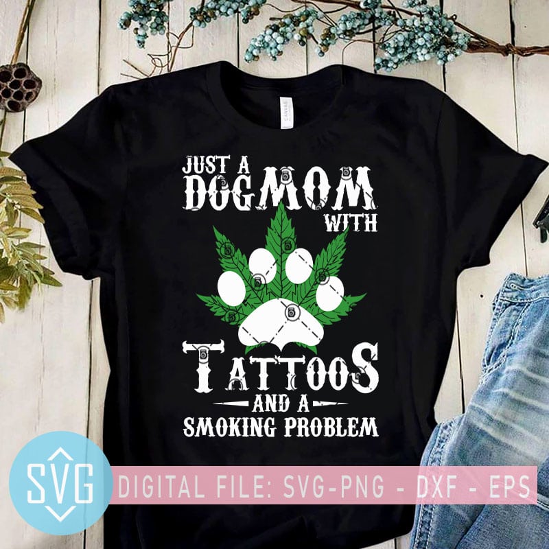 Just A Dog Mom With Tattoos And A Smoking Problem SVG, 420 SVG, Cannabis SVG, Paw SVG t shirt design for purchase