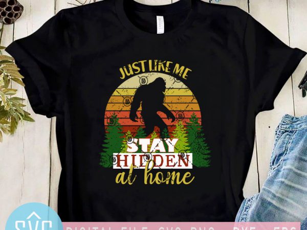 Just like me stay hidden at home svg, big foot svg, animals svg, vintage svg shirt design png