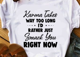 Karma Takes Way Too Long I’d Rather Just Smack You Right Now SVG, Funny SVG, Quote SVG, COVID 19 SVG t-shirt design png