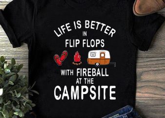 Life Is Better In Flip Flops With Fireball At The Campsite SVG, Camper SVG, Camping SVG t-shirt design for sale