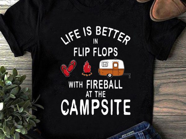 Life is better in flip flops with fireball at the campsite svg, camper svg, camping svg t-shirt design for sale