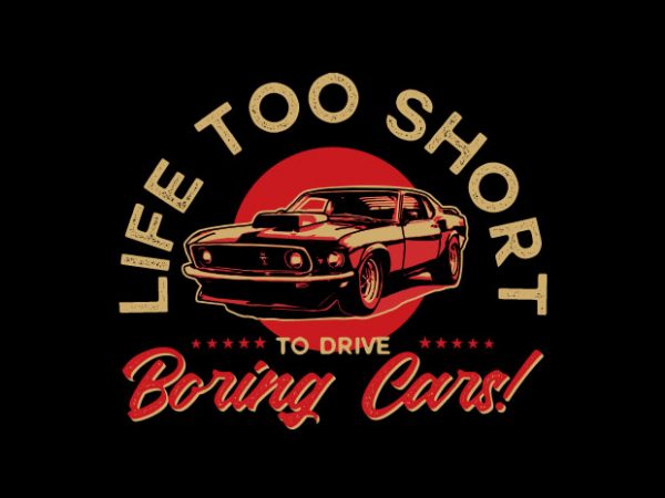 Life too short to drive a boring cars t-shirt design for sale