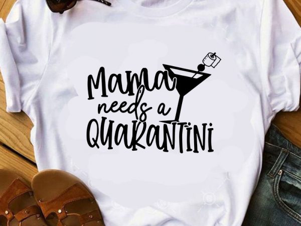 Mama needs a quarantined svg, mother’s day svg, cocktail svg shirt design png
