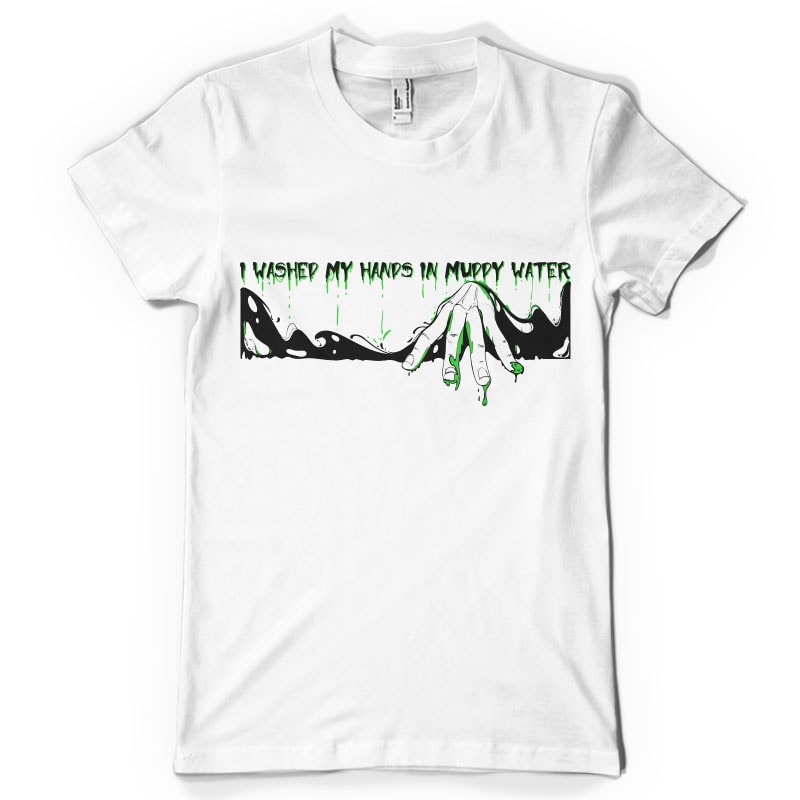 I washed my hands in muddy water buy t shirt design for commercial use