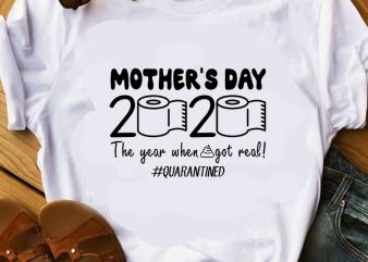 Mother’s Day 2020 The Year When Got Real Quarantined SVG, COVID 19 SVG commercial use t-shirt design