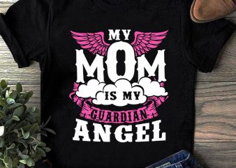 My Mom Is My Guardian Angel SVG, Mother’s Day SVG, Angel SVG shirt design png