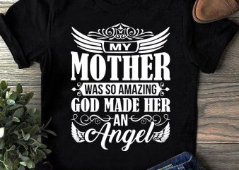 My Mother Was So Amazing God Made Her An Angel SVG, Mother’s Day SVG, Angel SVG graphic t-shirt design