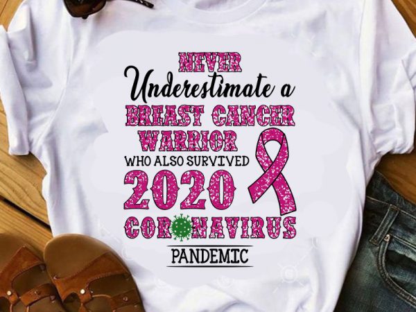 Never underestimate a breast cancer warrior who also survived 2020 coronavirus pandemic svg, covid-19 svg graphic t-shirt design