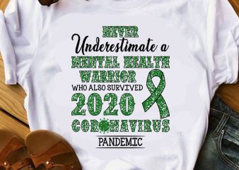 Never Underestimate A Mental Health Warrior Who Also Survived 2020 Coronavirus Pandemic SVG, Covid-19 SVG print ready t shirt design